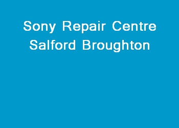 Sony Repair Centre Salford Broughton