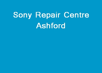 Sony Repair Centre Ashford