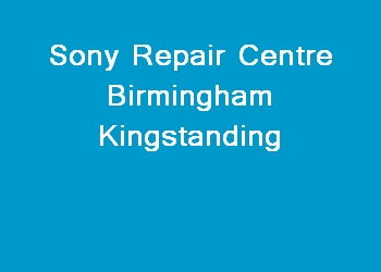 Sony Repair Centre Birmingham Kingstanding