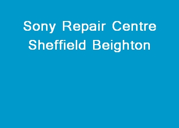 Sony Repair Centre Sheffield Beighton