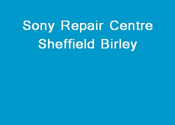 Sony Repair Centre Sheffield Birley