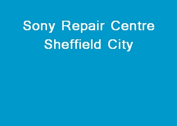 Sony Repair Centre Sheffield City