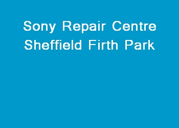 Sony Repair Centre Sheffield Firth Park