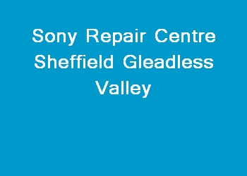 Sony Repair Centre Sheffield Gleadless Valley