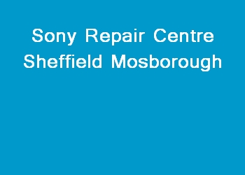 Sony Repair Centre Sheffield Mosborough