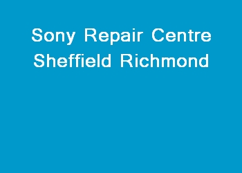 Sony Repair Centre Sheffield Richmond