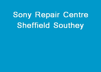Sony Repair Centre Sheffield Southey