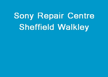 Sony Repair Centre Sheffield Walkley