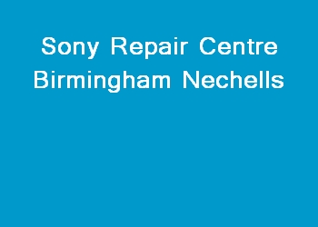 Sony Repair Centre Birmingham Nechells