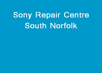 Sony Repair Centre South Norfolk