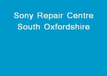 Sony Repair Centre South Oxfordshire