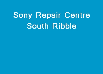 Sony Repair Centre South Ribble