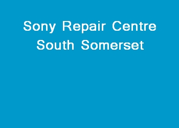 Sony Repair Centre South Somerset