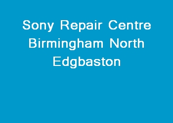 Sony Repair Centre Birmingham North Edgbaston