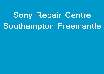 Sony Repair Centre Southampton Freemantle