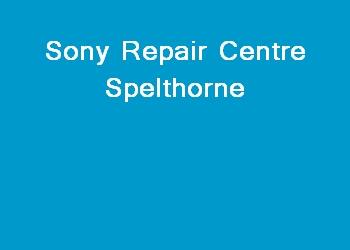 Sony Repair Centre Spelthorne