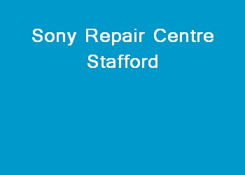 Sony Repair Centre Stafford