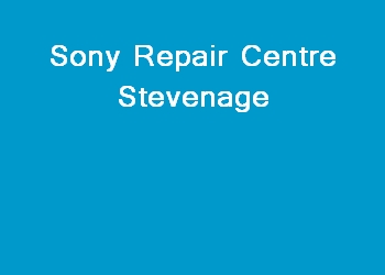 Sony Repair Centre Stevenage