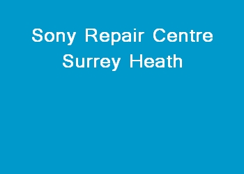 Sony Repair Centre Surrey Heath