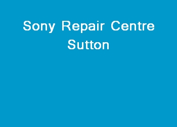 Sony Repair Centre Sutton