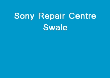 Sony Repair Centre Swale