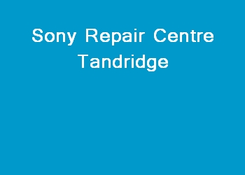 Sony Repair Centre Tandridge