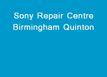 Sony Repair Centre Birmingham Quinton