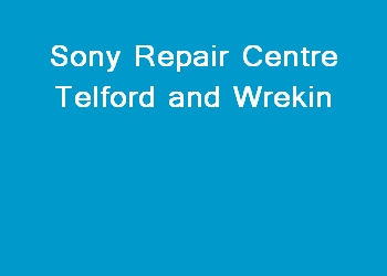 Sony Repair Centre Telford and Wrekin