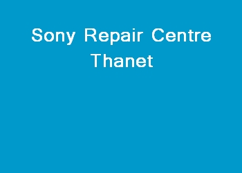 Sony Repair Centre Thanet