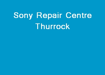 Sony Repair Centre Thurrock