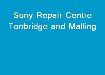 Sony Repair Centre Tonbridge and Malling