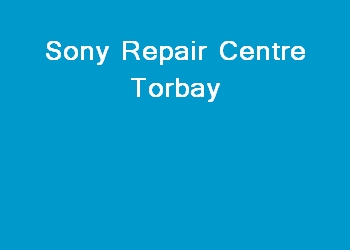 Sony Repair Centre Torbay