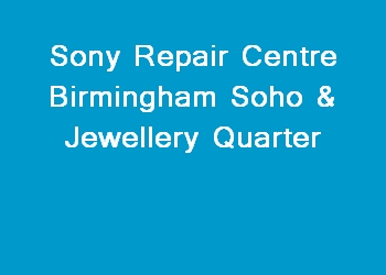Sony Repair Centre Birmingham Soho & Jewellery Quarter