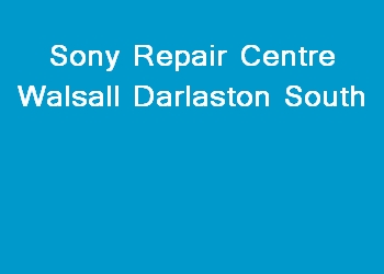 Sony Repair Centre Walsall Darlaston South