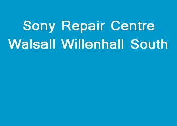 Sony Repair Centre Walsall Willenhall South