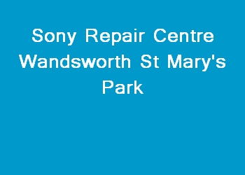 Sony Repair Centre Wandsworth St Mary's Park