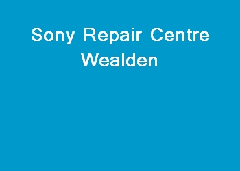 Sony Repair Centre Wealden