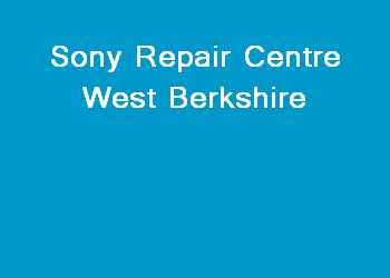 Sony Repair Centre West Berkshire