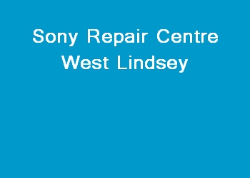 Sony Repair Centre West Lindsey