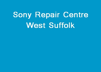 Sony Repair Centre West Suffolk