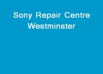 Sony Repair Centre Westminster