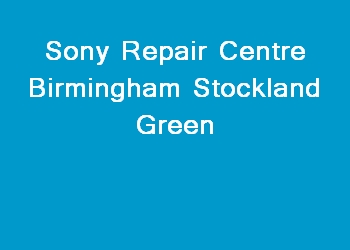 Sony Repair Centre Birmingham Stockland Green