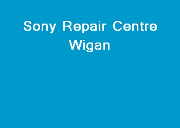 Sony Repair Centre Wigan