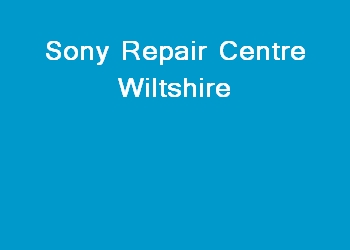Sony Repair Centre Wiltshire