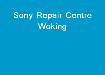 Sony Repair Centre Woking