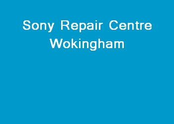 Sony Repair Centre Wokingham