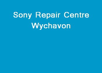 Sony Repair Centre Wychavon