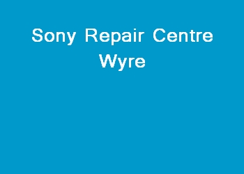 Sony Repair Centre Wyre