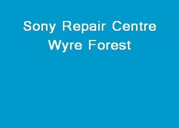 Sony Repair Centre Wyre Forest