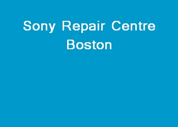 Sony Repair Centre Boston